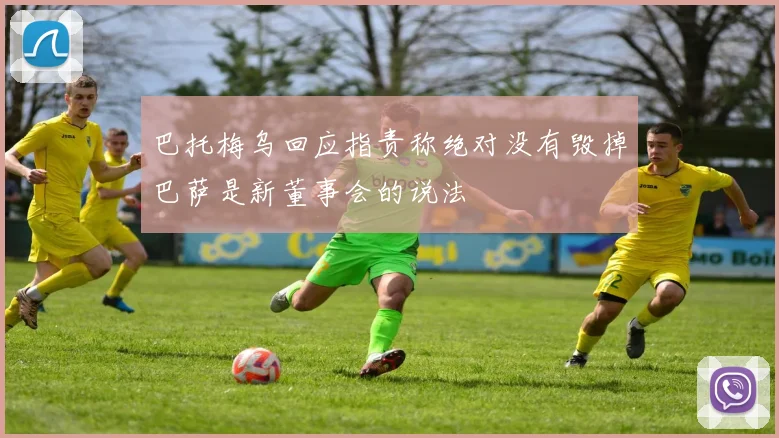 巴托梅乌回应指责称绝对没有毁掉巴萨是新董事会的说法